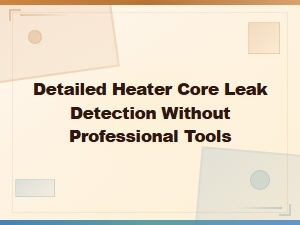 Detailed Heater Core Leak Detection Without Professional Tools