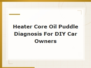 Diagnosing Oil Puddles From a Bad Heater Core