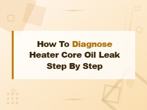 How to Diagnose a Heater Core Oil Leak: Step-by-Step Fluid Identification